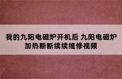 我的九阳电磁炉开机后 九阳电磁炉加热断断续续维修视频